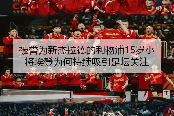 被誉为新杰拉德的利物浦15岁小将埃登为何持续吸引足坛关注